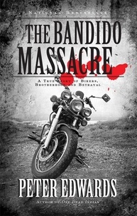 Peter Edwards - Bandido Massacre - A True Story of Bikers, Brotherhood and Betrayal.