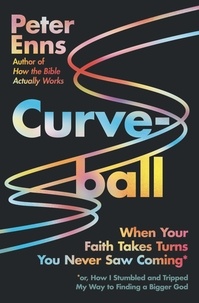 Peter Enns - Curveball - When Your Faith Takes Turns You Never Saw Coming (or How I Stumbled and Tripped My Way to Finding a Bigger God).