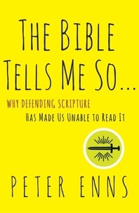Peter Enns - The Bible Tells Me So - Why Defending Scripture Has Made Us Unable to Read It.