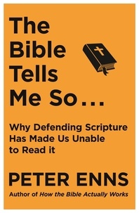 Peter Enns - The Bible Tells Me So - Why defending Scripture has made us unable to read it.