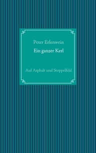 Peter Erlenwein - Ein ganzer Kerl - Auf Asphalt und Stoppelfeld.