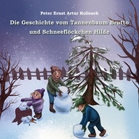 Peter Ernst Artur Kollesch - Die Geschichte vom Tannenbaum Brutto und Schneeflöckchen Hilde.