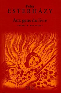 Péter Esterhàzy - Aux gens du livre - Essais et discours.