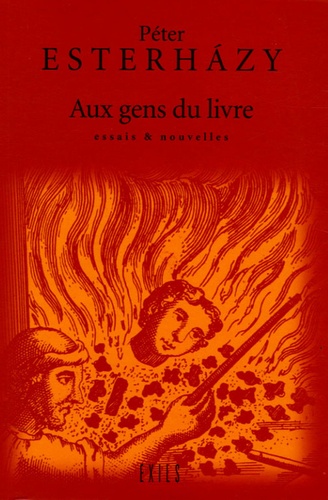 Péter Esterhàzy - Aux gens du livre - Essais et discours.