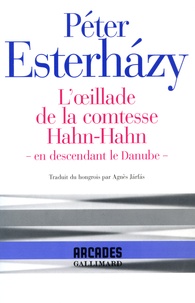 Péter Esterhàzy - L'Oeillade De La Comtesse Hahn-Hahn. En Descendant Le Danube.