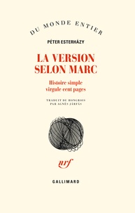 Péter Esterhàzy - La version selon Marc - Histoire simple virgule cent pages.