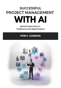  Peter F. Schindler - Successful Project Management With AI: Boost Productivity in Traditional and Agile Projects.