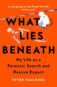 Peter Faulding - What Lies Beneath - My Life as a Forensic Search and Rescue Expert.