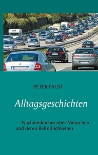 Peter Faust - Alltagsgeschichten - Nachdenkliches über Menschen und deren Befindlichkeiten.