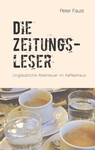 Peter Faust et Peter Plechaty - Die Zeitungsleser - Unglaubliche Abenteuer im Kaffeehaus.