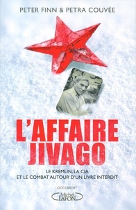 Peter Finn et Petra Couvée - L'Affaire Jivago - Le Kremlin, la CIA et le combat autour d'un livre interdit.