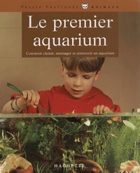 Le Premier Aquarium. Comment Choisir, Amenager Et Entretenir Un Aquarium
