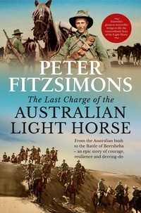 Peter FitzSimons - The Last Charge of the Australian Light Horse - From the Australian bush to the Battle of Beersheba - an epic story of courage, resilience and derring-do.