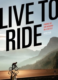 Peter Flax - Live to Ride - Finding Joy and Meaning on a Bicycle.