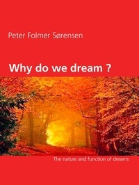 Peter Folmer Sørensen - Why do we dream ? - The nature and function of dreams.