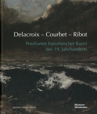 Peter Forster et Rebecca Krämer - Delacroix - Courbet - Ribot - Positionen französischer Kunst des 19. Jahrhunderts.