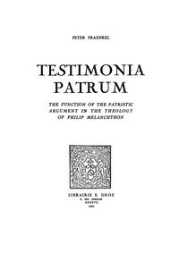 Peter Fraenkel - Testimonia Patrum - The Function of the Patristic Argument in the Theology of Philip Melanchton.