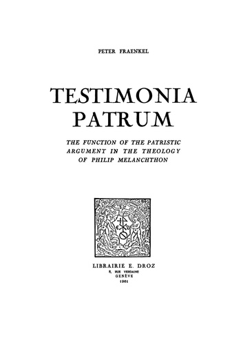 Testimonia Patrum. The Function of the Patristic Argument in the Theology of Philip Melanchton
