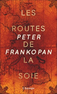 Peter Frankopan - Les routes de la soie - L’histoire du coeur du monde.