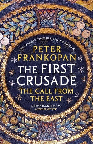 Peter Frankopan - The First Crusade - The Call from the East.