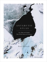 Peter Fretwell - Antarctic Atlas - New Maps and Graphics That Tell the Story of A Continent.