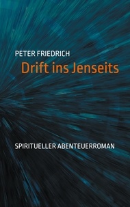 Peter Friedrich - Drift ins Jenseits - Spiritueller Abenteuerroman.