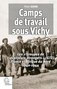 Peter Gaida - Camps de travail sous Vichy - Les "Groupes de travailleurs étrangers" (GTE) France et Afrique du Nord 1940-1944.