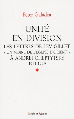 Peter Galadza - Unité en division - Les lettres de Lev Gillet ("un moine de l'Eglise d'Orient") à Andrei Cheptytsky - 1921-1929.