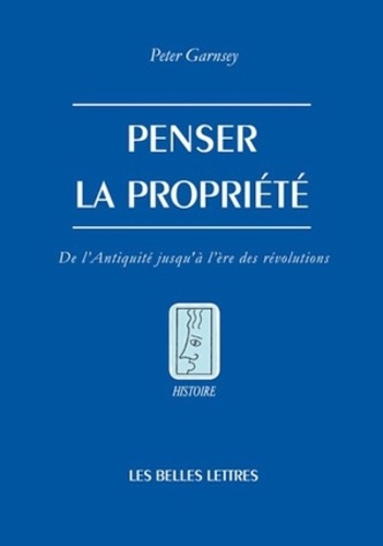 Peter Garnsey - Penser la propriété - De l'Antiquité jusqu'à l'ère des révolutions.