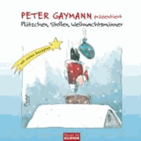Peter Gaymann präsentiert: Plätzchen, Stollen, Weihnachtsmänner - Mit vielen Rezepten.