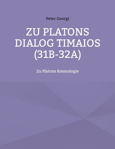Zu Platons Dialog Timaios (31b-32a). Zu Platons Kosmologie