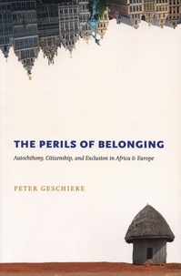 Peter Geschiere - The Perils of Belonging - Autochtony, Citizenship, and Exclusion in Africa & Europe.