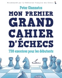 Peter Giannatos - Mon premier grand cahier d'échecs - 738 exercices pour les débutants.