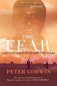 Peter Godwin - The Fear - The Last Days of Robert Mugabe.