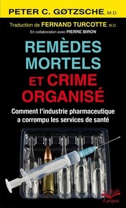 Peter Gotzsche - Remèdes mortels et crime organisé - Comment l'industrie pharmaceutique a corrompu les services de santé.