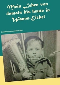 Peter Grande - Mein Leben von damals bis heute in Wanne-Eickel - Ein kleines Portrait aus meinem Leben.