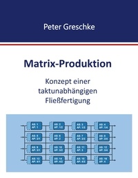 Peter Greschke - Matrix-Produktion - Konzept einer taktunabhängigen Fließfertigung.