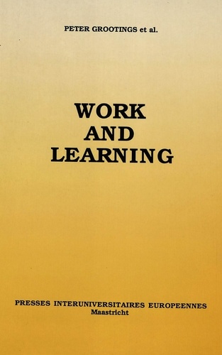 Peter Grootings - Work and Learning - Proceedings of an International Workshop organised by the European Centre for Work and Society with the support of the European Cultural Foundation, Maastricht, October 15-17, 1987.