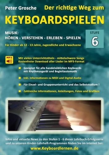 Der richtige Weg zum Keyboardspielen (Stufe 6). Für Kinder ab ca. 12-13 Jahre, Jugendliche und Erwachsene - Konzipiert für den Unterricht an Schulen und Musikschulen und für das Selbststudium daheim - Erweiterte Vortragstechniken - Definition MIDI und Digital-Audio - Authentische Klangwiedergabe