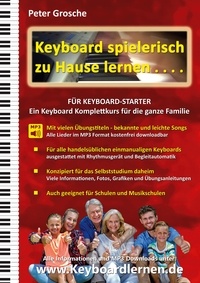 Peter Grosche - Keyboard spielerisch zu Hause lernen - für Keyboard Starter - Der einzigartige Keyboard Komplettkurs für die ganze Familie.