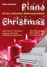 Peter Grosche - Piano-Christmas - Weihnachtslieder für das Klavierspielen - 23 der schönsten Weihnachtslieder in jeweils 2 Versionen: Für Anfänger und Fortgeschrittene - Klavier spielen lernen leicht gemacht.