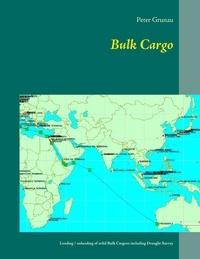 Peter Grunau - Bulk Cargo - A short introduction for loading, unloading and stowage of solid Bulk Cargoes including Draught Survey.