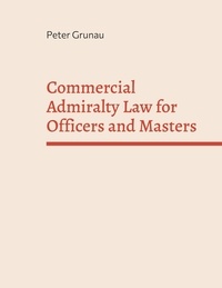 Peter Grunau - Commercial Admiralty Law for Officers and Masters.