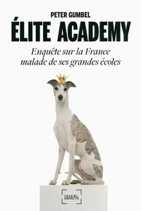 Peter Gumbel - Elite academy - Enquête sur la France malade de ses grandes écoles.