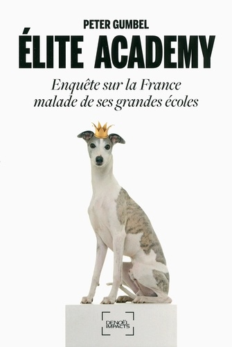 Elite academy. Enquête sur la France malade de ses grandes écoles