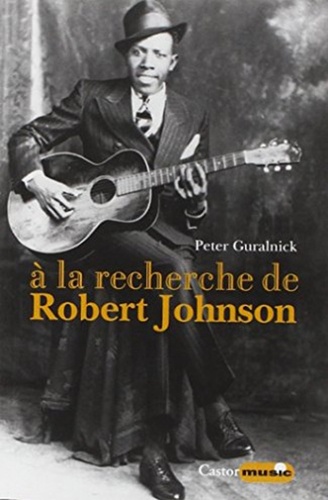Peter Guralnick - A la recherche de Robert Johnson.