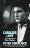 Peter Guralnick - Careless Love : The Unmaking of Elvis Presley.