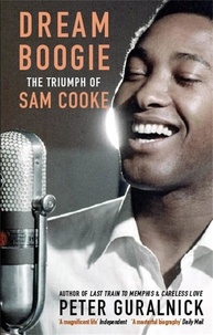 Peter Guralnick - Dream Boogie - The Triumph of Sam Cooke.