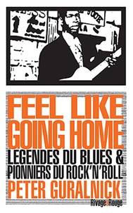 Peter Guralnick - Feel like going home - Légende du blues et pionniers du rock'n'roll.