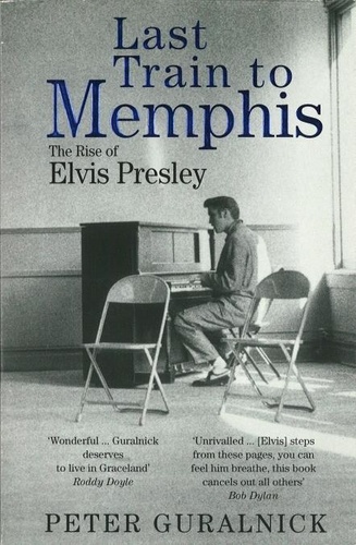 Last Train To Memphis. The Rise Of Elvis Presley